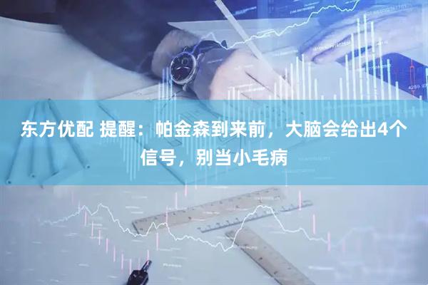东方优配 提醒：帕金森到来前，大脑会给出4个信号，别当小毛病